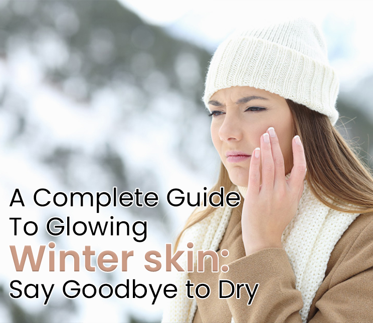 A Complete Guide to Glowing Winter Skin: Say Goodbye to Dry